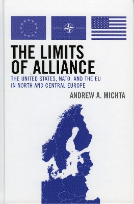 The Limits of Alliance: The United States, NATO, and the EU in North and Central Europe by Andrew A. Michta 9780742538658