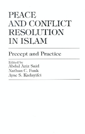 Peace and Conflict Resolution in Islam: Precept and Practice by Abdul Aziz Said 9780761820062