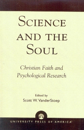 Science and the Soul: Christian Faith and Psychological Research by Scott W. Vanderstoep 9780761825821