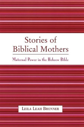 Stories of Biblical Mothers: Maternal Power in the Hebrew Bible by Leila Leah Bronner 9780761828297