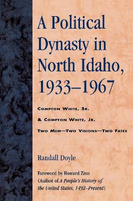 A Political Dynasty in North Idaho, 1933-1967: Compton White, Sr. & Compton White, Jr. by Randall Doyle 9780761828426