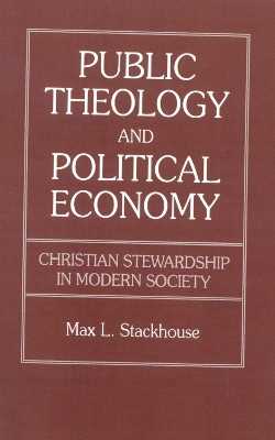 Public Theology and Political Economy: Christian Stewardship in Modern Society by Max L. Stackhouse 9780819183019
