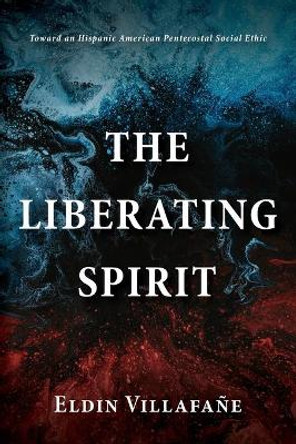 The Liberating Spirit by Eldin Villafane 9781666704433 The Liberating Spirit by Eldin Villafane 9781666704433