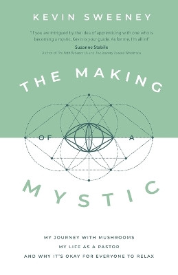 The Making of a Mystic: My Journey With Mushrooms, My Life as a Pastor, and Why It's Okay for Everyone to Relax by Kevin Sweeney 9781957007144