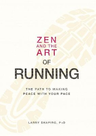 Zen and the Art of Running: The Path to Making Peace with Your Pace by Larry Shapiro