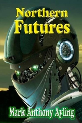 Northern Futures by Mark Anthony Ayling 9781945646072