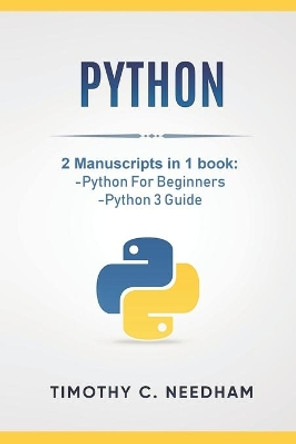Python: 2 Manuscripts in 1 Book: -Python for Beginners -Python 3 Guide by Timothy C Needham 9781728913483