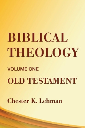 Biblical Theology: Old Testament by Chester Lehman 9781579101640