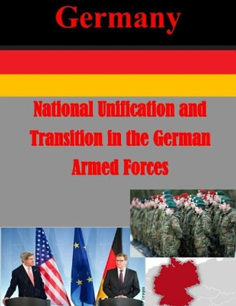 National Unification and Transition in the German Armed Forces by Naval Postgraduate School 9781511762519