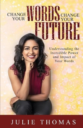 Change Your Words Change Your Future: Understanding the Incredible Power and Impact of Your Words by Amber Urioste 9781734382808