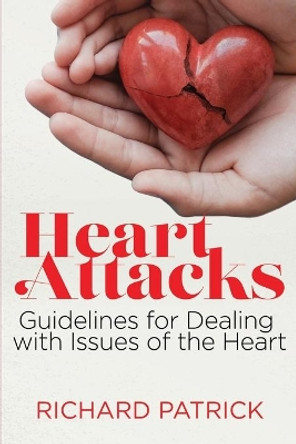 Heart Attacks: Guidelines to Deal with Issues of the Heart by Richard Patrick 9781735528052
