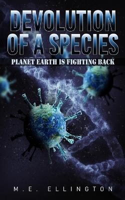 Devolution of a Species: Planet Earth is Fighting Back by M E Ellington 9781739416249