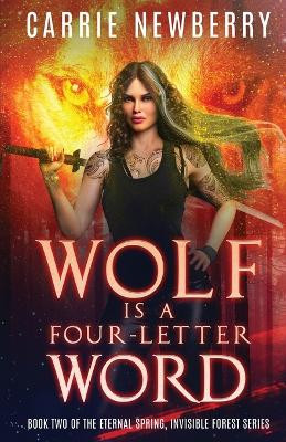 Wolf is a Four-letter Word: Book Two of the Eternal Spring, Invisible Forest series by Carrie Newberry 9781770532076