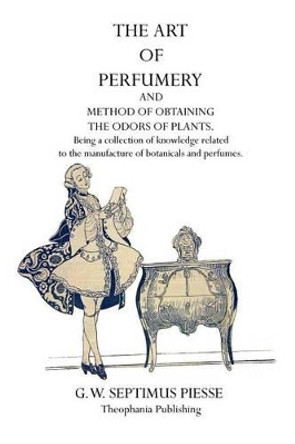 The Art of Perfumery by G W Septimus Piesse 9781770831797