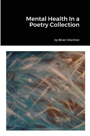 Mental Health In a Poetry Collection by Brian Warriner 9781678083496