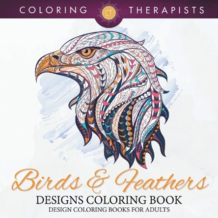 Birds & Feathers Designs Coloring Book - Design Coloring Books For Adults by Coloring Therapist 9781683681625