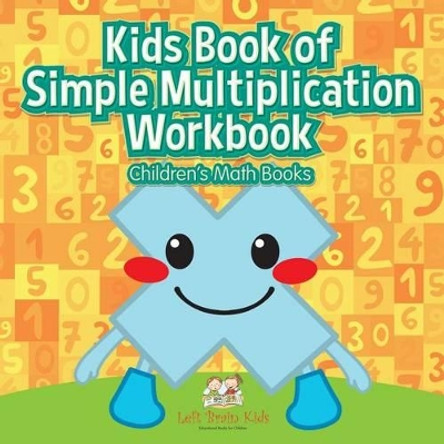 Kids Book of Simple Multiplication Workbook - Children's Math Books by Left Brain Kids 9781683766636