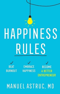 Happiness Rules: Beat Burnout, Embrace Happiness, and Become a Better Entrepreneur by Manuel Astruc 9781544536286