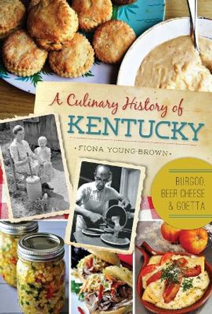 A Culinary History of Kentucky: Burgoo, Beer Cheese and Goetta by Fiona Young-Brown 9781626192638