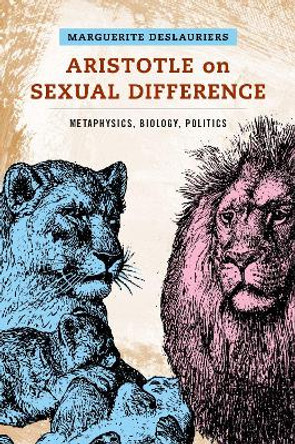 Aristotle on Sexual Difference: Metaphysics, Biology, Politics by Professor of Philosophy Marguerite Deslauriers