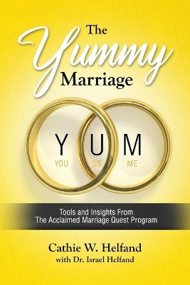 The YUMMY Marriage: Tools and Insights From The Acclaimed Marriage Quest Program by Cathie Helfand 9781647043179