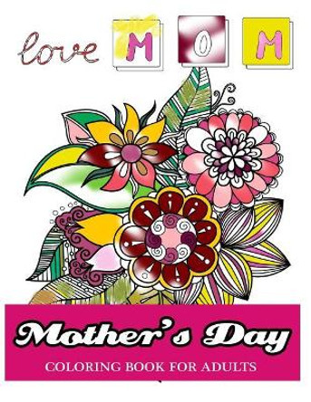 Mother's Day Coloring Book for Adults: GIft Idea for Mother Coloring Book by Mother Coloring Book 9781545483053