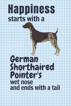 Happiness starts with a German Shorthaired Pointer's wet nose and ends with a tail: For German Shorthaired Pointer Dog Fans by Wowpooch Press 9781651408506