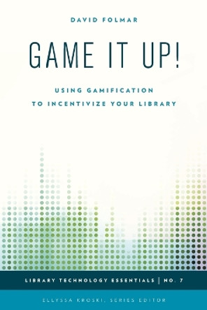 Game It Up!: Using Gamification to Incentivize Your Library by David Folmar 9781442253353