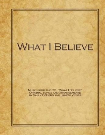 What I Believe by James Loynes 9781469935966
