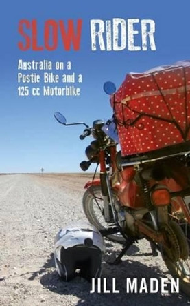 Slow Rider: Australia on a Postie Bike and a 125 cc Motorbike by Jill Maden 9781517234058