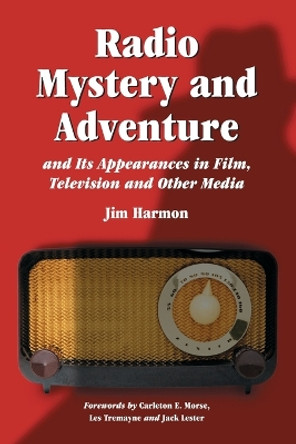 Radio Mystery and Adventure and Its Appearances in Film, Television and Other Media by Jim Harmon 9780786418107