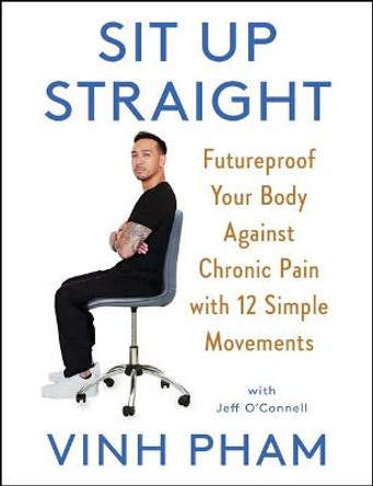 Sit Up Straight: Future-Proof Your Body Against Chronic Pain with 12 Simple Movements by Vinh Pham