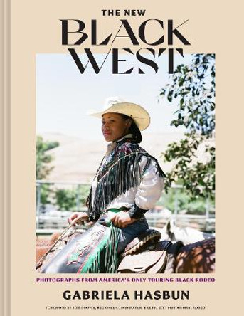 The New Black West Hc: Photographs from America's Longest Running Black Rodeo by Gabriela Hasbun