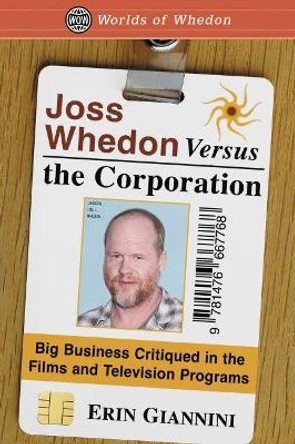 Joss Whedon Versus the Corporation: Big Business Critiqued in the Films and Television Programs by Erin Giannini 9781476667768