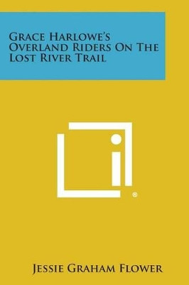 Grace Harlowe's Overland Riders on the Lost River Trail by Jessie Graham Flower 9781494045227