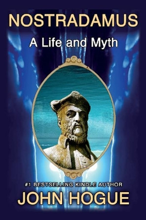 Nostradamus: A Life and Myth by John Hogue 9781502839275