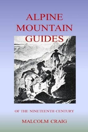 Alpine Mountain Guides: Of The Nineteenth Century by Malcolm Craig 9781503123311