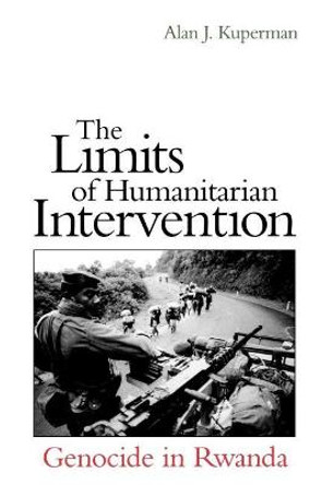 Limits of Humanitarian Intervention: Genocide in Rwanda by Alan J. Kuperman