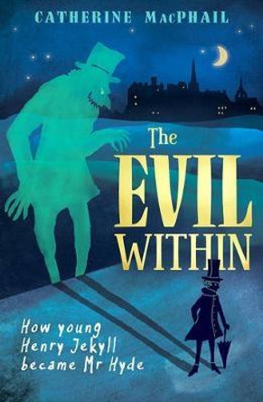 The Evil Within: How Young Henry Jekyll Became Mr Hyde by Catherine MacPhail