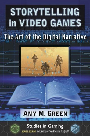 Storytelling in Video Games: The Art of the Digital Narrative by Amy M. Green 9781476668765