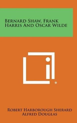 Bernard Shaw, Frank Harris and Oscar Wilde by Robert Harborough Sherard 9781258841713