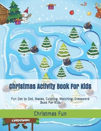 Christmas Activity Book For Kids: Fun Dot to Dot, Mazes, Coloring, Matching, Crossword Book For Kids by Christmas Fun 9781690715887