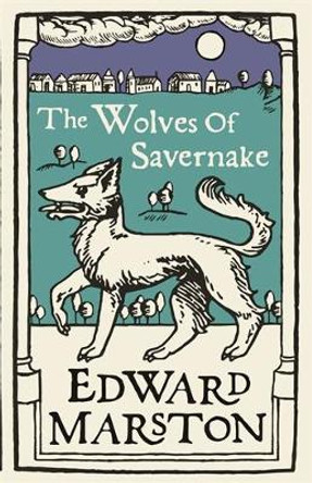 The Wolves of Savernake: A gripping medieval mystery from the bestselling author by Edward Marston