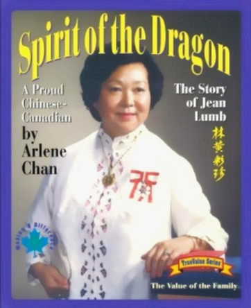 Spirit of the Dragon: The Story of Jean Lumb, a Proud Chinese-Canadian by Arlene Chan 9781895642247
