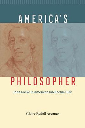 America's Philosopher: John Locke in American Intellectual Life by Claire Rydell Arcenas