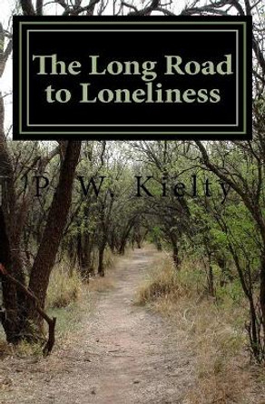 The Long Road to Loneliness by P W Kielty 9781724896759