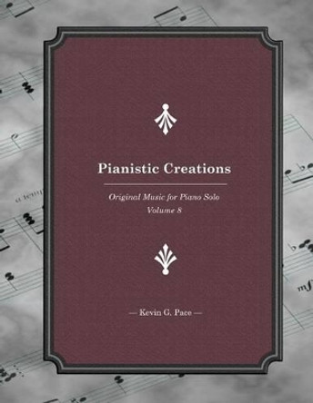 Pianistic Creations: Piano Solos Book 8: Piano Solos by Kevin G Pace 9781500354534