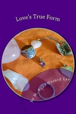 Love's True Form: A Book of Romantic Poems and Other Poetry by M Rene Gerard Lee 9781500650469