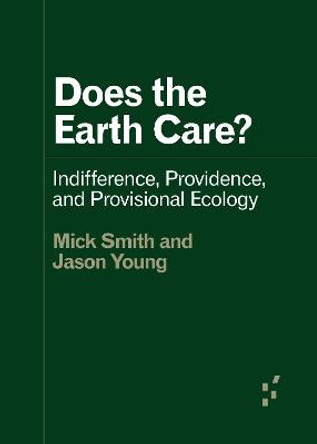 Does the Earth Care?: Indifference, Providence, and Provisional Ecology by Mick Smith