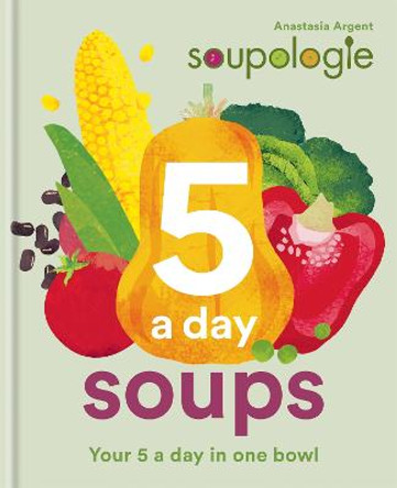 Soupologie 5 a day Soups: Your 5 a day in one bowl by Stephen Argent